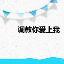 调教你爱上我