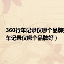 360行车记录仪哪个品牌好(行车记录仪哪个品牌好)