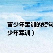 青少年军训的短句（青少年军训）
