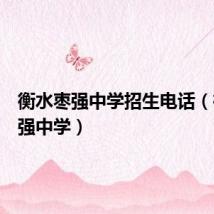 衡水枣强中学招生电话（衡水枣强中学）