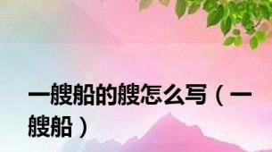 一艘船的艘怎么写（一艘船）