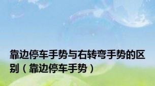 靠边停车手势与右转弯手势的区别（靠边停车手势）