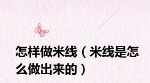怎样做米线（米线是怎么做出来的）