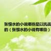 张恨水的小说哪些是以抗战为背景的（张恨水的小说有哪些）