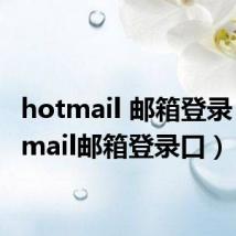 hotmail 邮箱登录(hotmail邮箱登录口)