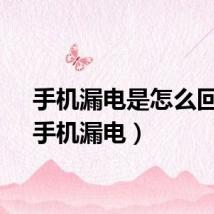 手机漏电是怎么回事（手机漏电）
