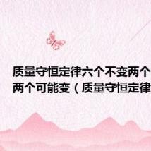 质量守恒定律六个不变两个一定变两个可能变(质量守恒定律)