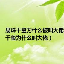 易烊千玺为什么被叫大佬(易烊千玺为什么叫大佬)