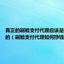真正的刷脸支付代理应该是什么样的(刷脸支付代理如何挣钱)