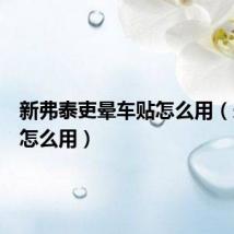 新弗泰吏晕车贴怎么用(晕车贴怎么用)