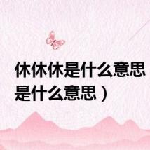 休休休是什么意思(xxx是什么意思)