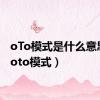 oTo模式是什么意思啊（oto模式）