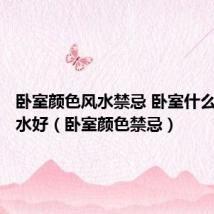 卧室颜色风水禁忌 卧室什么颜色风水好(卧室颜色禁忌)