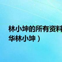 林小坤的所有资料（晓华林小坤）