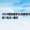 2024南阳星梦动漫国潮文化节时间+地点+票价
