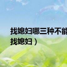 找媳妇哪三种不能找（找媳妇）
