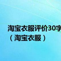 淘宝衣服评价30字好评(淘宝衣服)