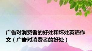 广告对消费者的好处和坏处英语作文（广告对消费者的好处）