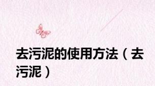 去污泥的使用方法（去污泥）