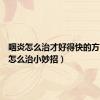 咽炎怎么治才好得快的方（咽炎怎么治小妙招）