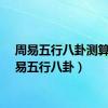 周易五行八卦测算（周易五行八卦）