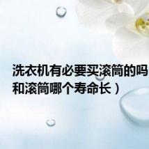洗衣机有必要买滚筒的吗(波轮和滚筒哪个寿命长)