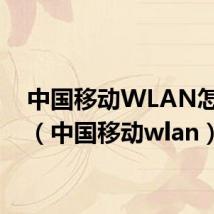 中国移动WLAN怎么用(中国移动wlan)