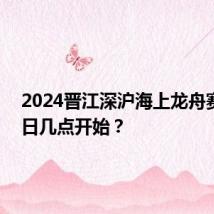 2024晋江深沪海上龙舟赛6月9日几点开始?