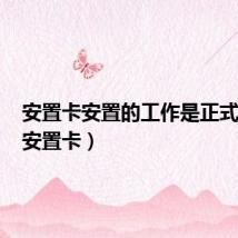 安置卡安置的工作是正式的吗(安置卡)