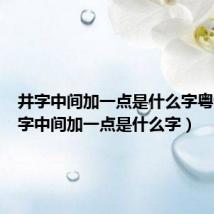 井字中间加一点是什么字粤语(井字中间加一点是什么字)