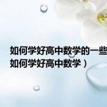 如何学好高中数学的一些建议(如何学好高中数学)