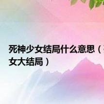 死神少女结局什么意思（死神少女大结局）