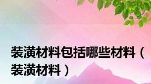 装潢材料包括哪些材料（装潢材料）