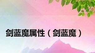 剑蓝魔属性（剑蓝魔）