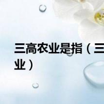 三高农业是指（三高农业）