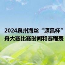 2024泉州海丝“源昌杯”世界龙舟大赛比赛时间和赛程表