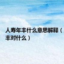 人寿年丰什么意思解释(人寿年丰对什么)
