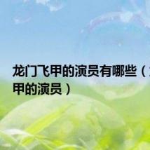 龙门飞甲的演员有哪些(龙门飞甲的演员)