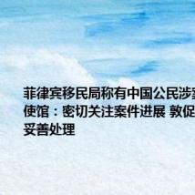 菲律宾移民局称有中国公民涉案被扣 我使馆:密切关注案件进展 敦促菲方尽快妥善处理