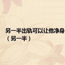 另一半出轨可以让他净身出户吗(另一半)