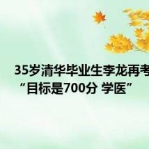 35岁清华毕业生李龙再考清华:“目标是700分 学医”