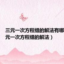 三元一次方程组的解法有哪些(三元一次方程组的解法)