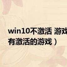 win10不激活 游戏(没有激活的游戏)