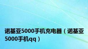 诺基亚5000手机充电器（诺基亚5000手机qq）