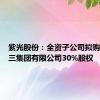 紫光股份：全资子公司拟购买新华三集团有限公司30%股权