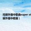 玛丽外宿中歌曲super star（玛丽外宿中歌曲）