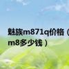 魅族m871q价格（魅族m8多少钱）