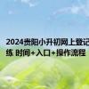 2024贵阳小升初网上登记模拟演练 时间+入口+操作流程