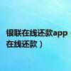 银联在线还款app（银联在线还款）