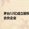茅台12亿成立股权投资合伙企业